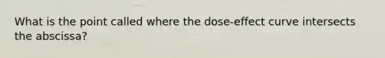 What is the point called where the dose-effect curve intersects the abscissa?