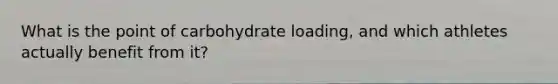 What is the point of carbohydrate loading, and which athletes actually benefit from it?