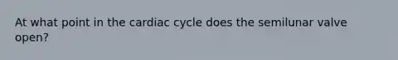 At what point in the cardiac cycle does the semilunar valve open?