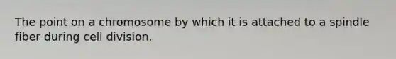 The point on a chromosome by which it is attached to a spindle fiber during cell division.