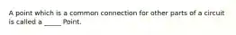 A point which is a common connection for other parts of a circuit is called a _____ Point.