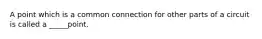 A point which is a common connection for other parts of a circuit is called a _____point.