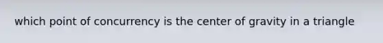 which point of concurrency is the center of gravity in a triangle