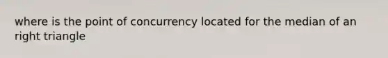 where is the point of concurrency located for the median of an right triangle