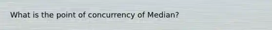 What is the point of concurrency of Median?