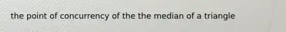 the point of concurrency of the the median of a triangle