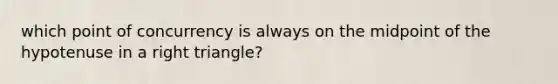 which point of concurrency is always on the midpoint of the hypotenuse in a right triangle?