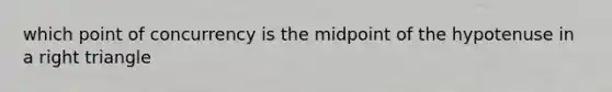 which point of concurrency is the midpoint of the hypotenuse in a right triangle