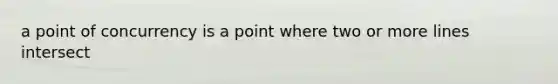 a point of concurrency is a point where two or more lines intersect