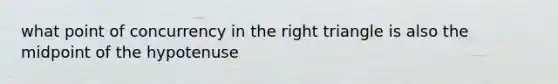 what point of concurrency in the right triangle is also the midpoint of the hypotenuse