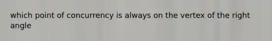 which point of concurrency is always on the vertex of the right angle