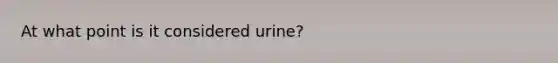 At what point is it considered urine?