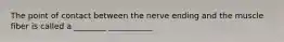 The point of contact between the nerve ending and the muscle fiber is called a ________ ___________