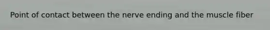 Point of contact between the nerve ending and the muscle fiber