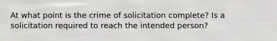 At what point is the crime of solicitation complete? Is a solicitation required to reach the intended person?