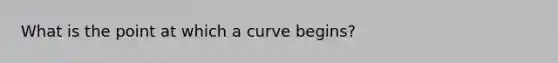 What is the point at which a curve begins?