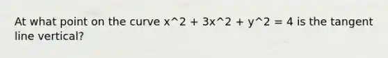 At what point on the curve x^2 + 3x^2 + y^2 = 4 is the tangent line vertical?