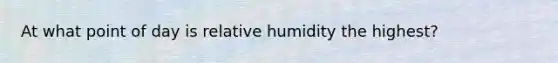 At what point of day is relative humidity the highest?