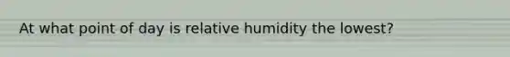 At what point of day is relative humidity the lowest?