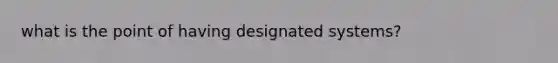 what is the point of having designated systems?