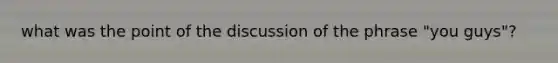 what was the point of the discussion of the phrase "you guys"?