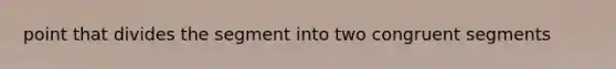 point that divides the segment into two congruent segments