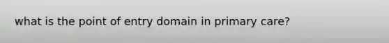 what is the point of entry domain in primary care?