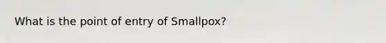 What is the point of entry of Smallpox?