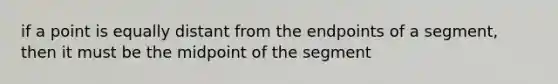 if a point is equally distant from the endpoints of a segment, then it must be the midpoint of the segment