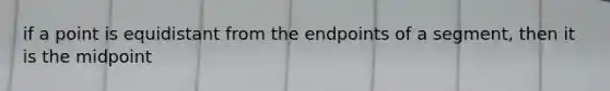 if a point is equidistant from the endpoints of a segment, then it is the midpoint