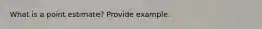 What is a point estimate? Provide example.