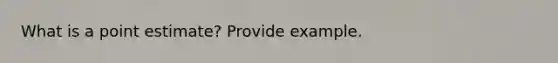 What is a point estimate? Provide example.