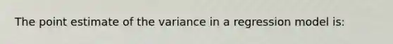 The point estimate of the variance in a regression model is: