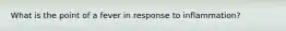 What is the point of a fever in response to inflammation?