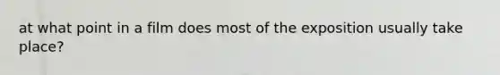 at what point in a film does most of the exposition usually take place?