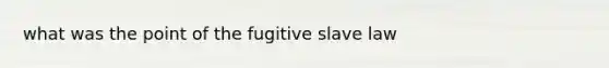 what was the point of the fugitive slave law