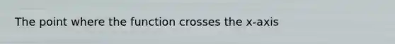 The point where the function crosses the x-axis