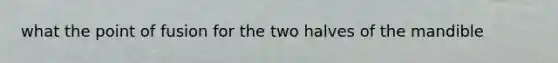 what the point of fusion for the two halves of the mandible