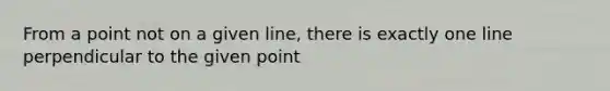 From a point not on a given line, there is exactly one line perpendicular to the given point