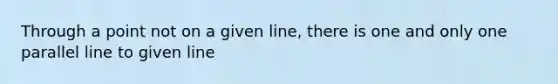 Through a point not on a given line, there is one and only one parallel line to given line