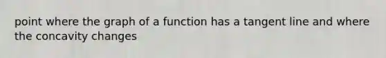 point where the graph of a function has a tangent line and where the concavity changes