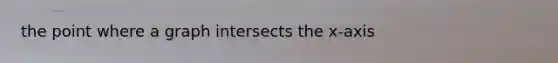 the point where a graph intersects the x-axis