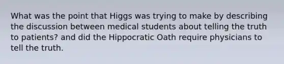 What was the point that Higgs was trying to make by describing the discussion between medical students about telling the truth to patients? and did the Hippocratic Oath require physicians to tell the truth.