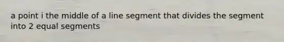 a point i the middle of a line segment that divides the segment into 2 equal segments