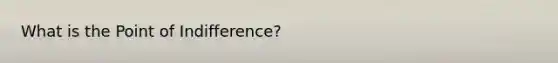 What is the Point of Indifference?