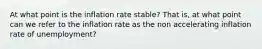 At what point is the inflation rate stable? That is, at what point can we refer to the inflation rate as the non accelerating inflation rate of unemployment?