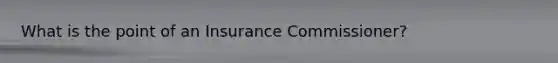 What is the point of an Insurance Commissioner?