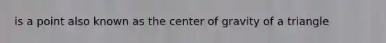 is a point also known as the center of gravity of a triangle