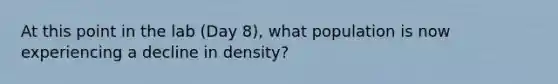 At this point in the lab (Day 8), what population is now experiencing a decline in density?