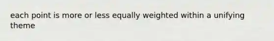 each point is more or less equally weighted within a unifying theme